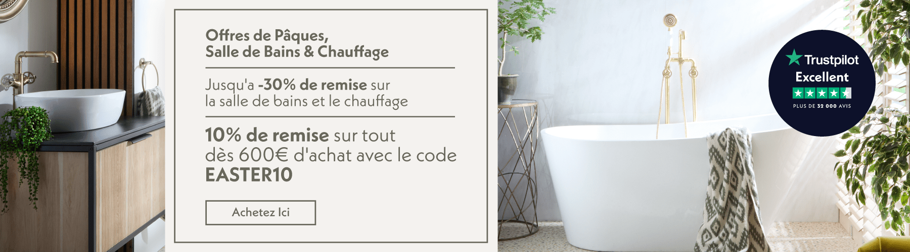 Offres de Pâques, Salle de Bains & Chauffage | Jusqu'a -30% de remise sur la salle de bains et le chauffage | 10% de remise sur tout dès 600€ d'achat avec le code EASTER10 | Achetez Ici