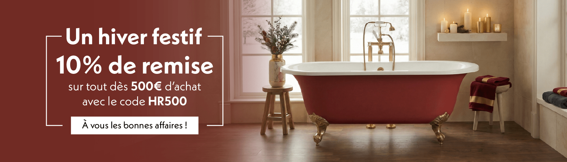 Un hiver festif | 10% de remise sur tout dès 500€ d’achat avec le code HR500